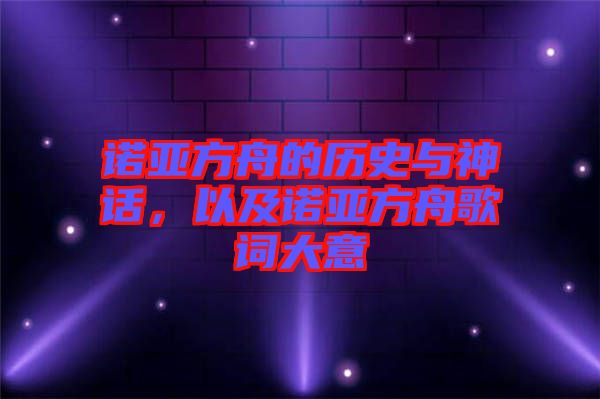 諾亞方舟的歷史與神話，以及諾亞方舟歌詞大意