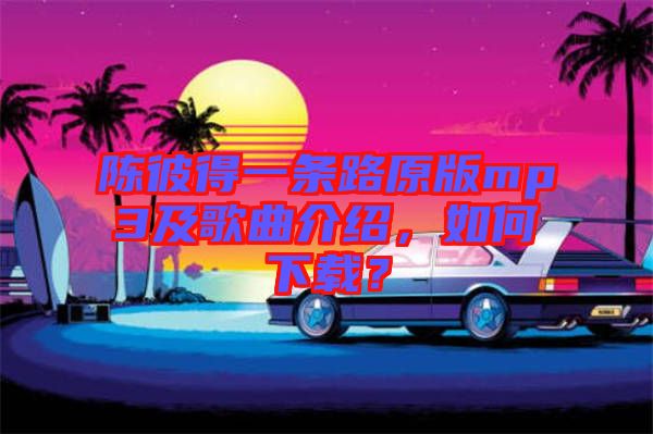 陳彼得一條路原版mp3及歌曲介紹，如何下載？