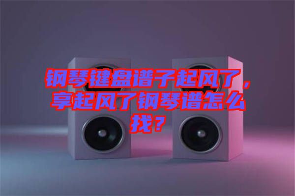 鋼琴鍵盤譜子起風了，享起風了鋼琴譜怎么找？