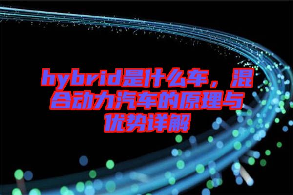 hybrid是什么車，混合動(dòng)力汽車的原理與優(yōu)勢(shì)詳解