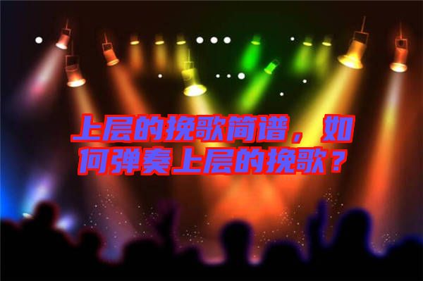 上層的挽歌簡(jiǎn)譜，如何彈奏上層的挽歌？
