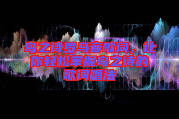 鳥之詩羅馬音歌詞，讓你輕松掌握鳥之詩的歌詞唱法