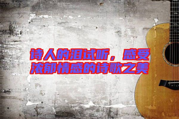 詩(shī)人的淚試聽，感受濃郁情感的詩(shī)歌之美