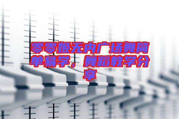 零零姬無內(nèi)廣場舞簡單易學(xué)，舞蹈教學(xué)分享