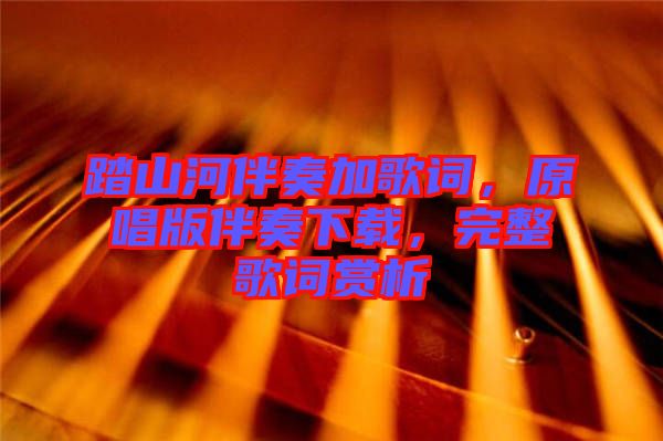 踏山河伴奏加歌詞，原唱版伴奏下載，完整歌詞賞析
