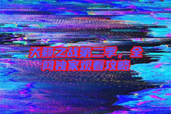 天籟之戰(zhàn)第二季，全網(wǎng)獨(dú)家觀看攻略