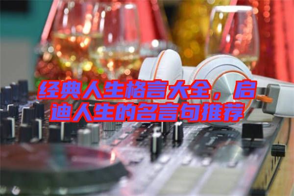 經典人生格言大全，啟迪人生的名言句推薦