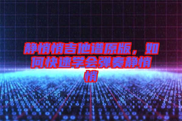 靜悄悄吉他譜原版，如何快速學(xué)會(huì)彈奏靜悄悄