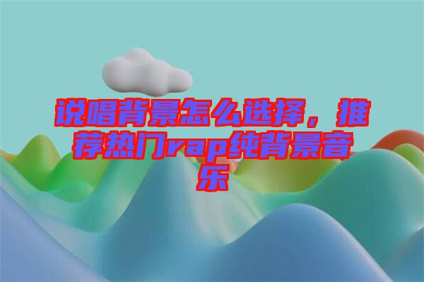 說(shuō)唱背景怎么選擇，推薦熱門rap純背景音樂
