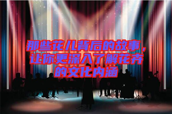 那些花兒背后的故事，讓你更深入了解花卉的文化內(nèi)涵