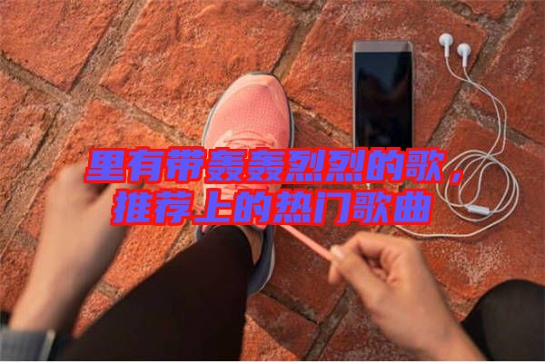 里有帶轟轟烈烈的歌，推薦上的熱門歌曲
