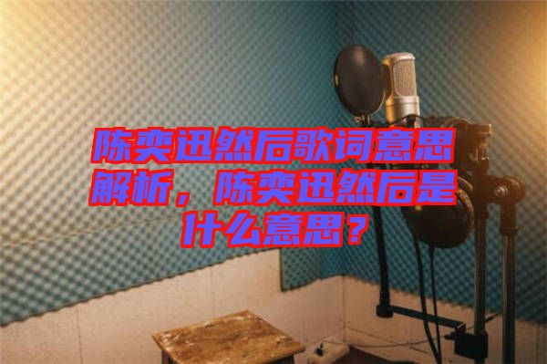 陳奕迅然后歌詞意思解析，陳奕迅然后是什么意思？