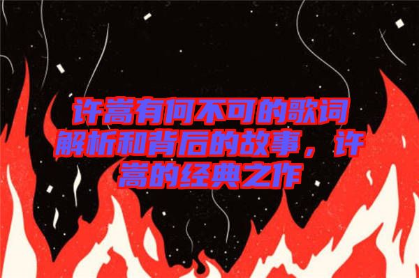 許嵩有何不可的歌詞解析和背后的故事，許嵩的經典之作