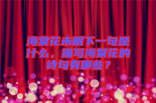 海棠花未眠下一句是什么，描寫海棠花的詩句有哪些？