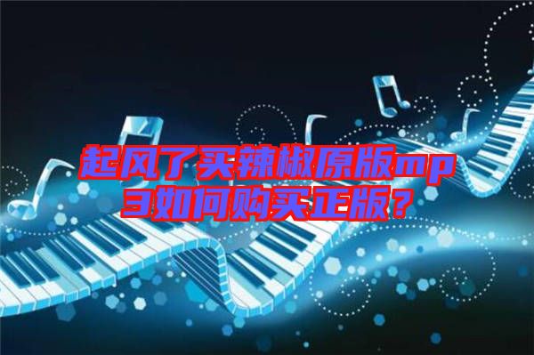 起風(fēng)了買辣椒原版mp3如何購(gòu)買正版？