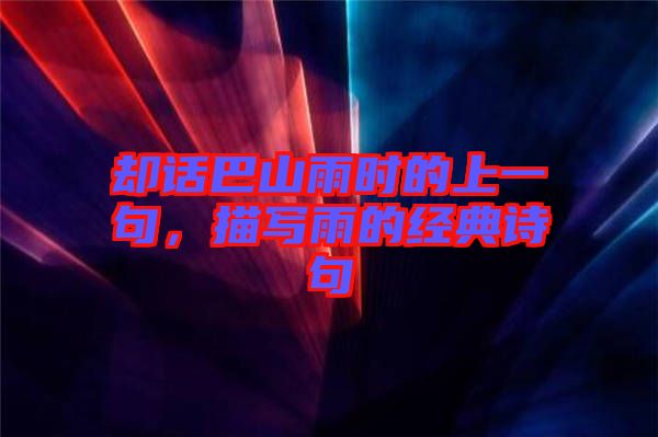 卻話巴山雨時(shí)的上一句，描寫(xiě)雨的經(jīng)典詩(shī)句