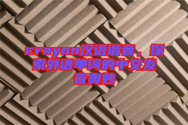 crayon漢語諧音，探索外語單詞的中文發(fā)音奧妙