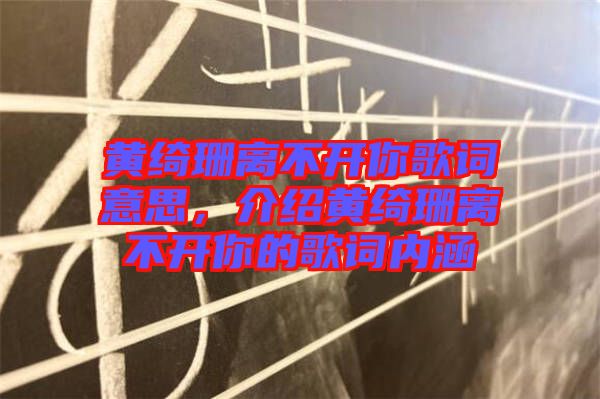 黃綺珊離不開你歌詞意思，介紹黃綺珊離不開你的歌詞內(nèi)涵