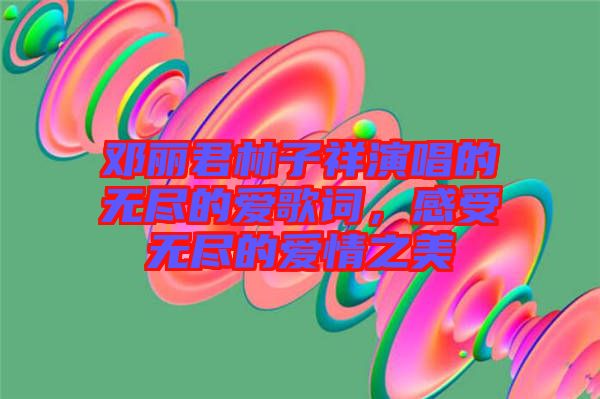 鄧麗君林子祥演唱的無盡的愛歌詞，感受無盡的愛情之美