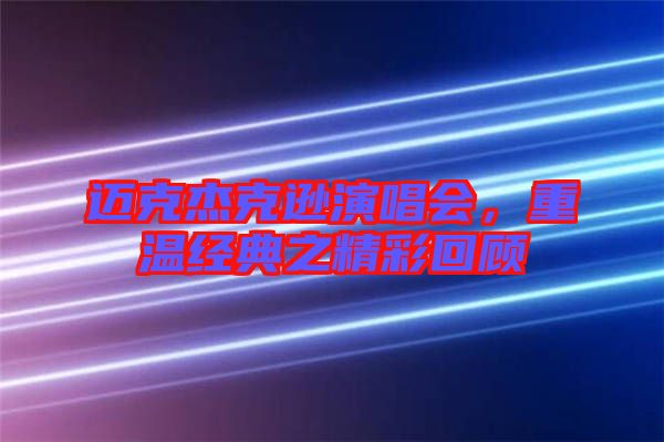 邁克杰克遜演唱會(huì)，重溫經(jīng)典之精彩回顧