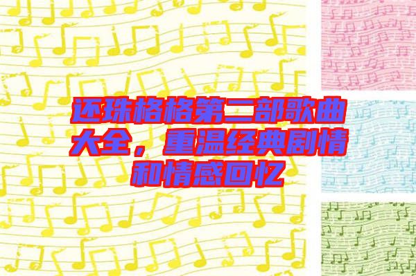 還珠格格第二部歌曲大全，重溫經(jīng)典劇情和情感回憶