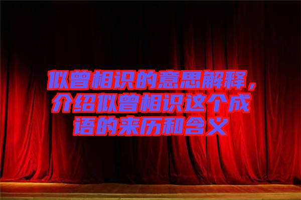 似曾相識的意思解釋，介紹似曾相識這個成語的來歷和含義