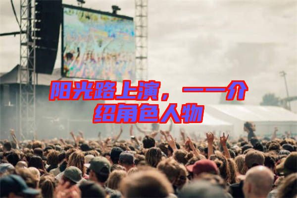 陽(yáng)光路上演，一一介紹角色人物