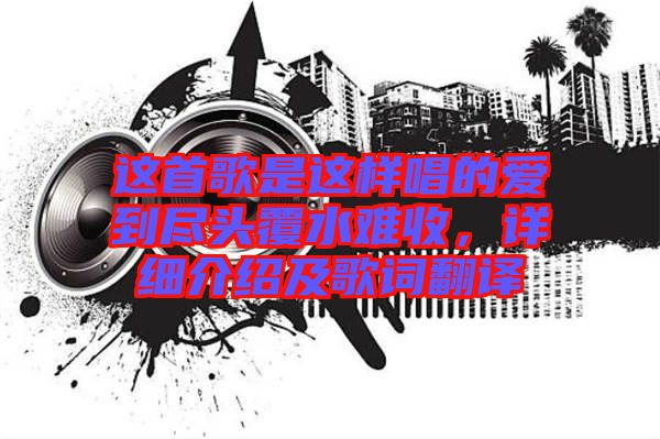 這首歌是這樣唱的愛到盡頭覆水難收，詳細介紹及歌詞翻譯