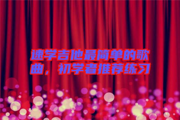 速學(xué)吉他最簡單的歌曲，初學(xué)者推薦練習(xí)