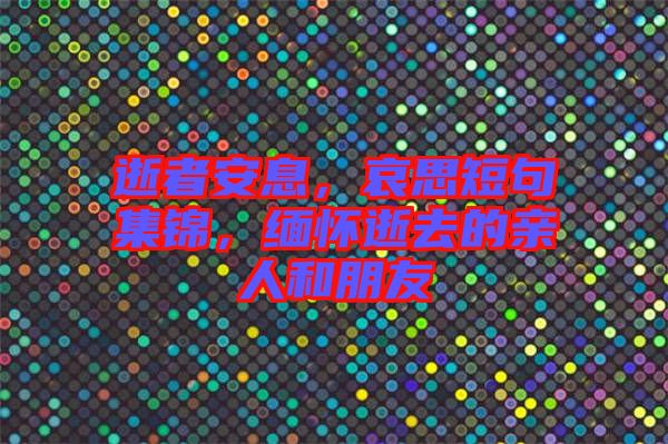 逝者安息，哀思短句集錦，緬懷逝去的親人和朋友
