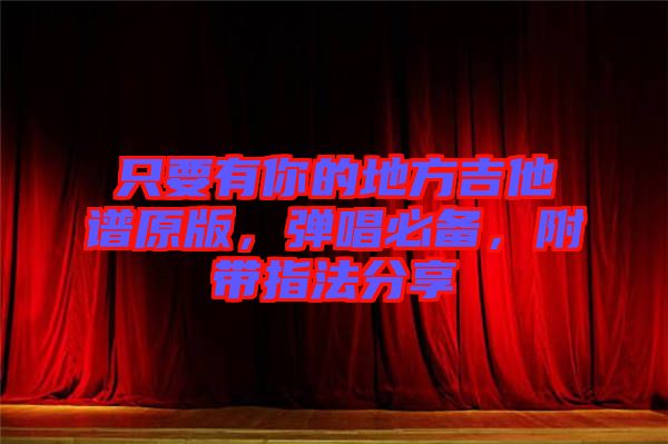 只要有你的地方吉他譜原版，彈唱必備，附帶指法分享