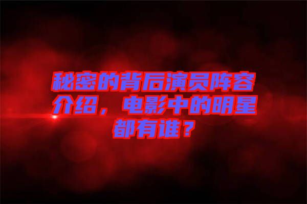 秘密的背后演員陣容介紹，電影中的明星都有誰？