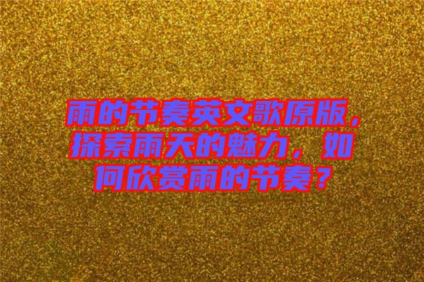 雨的節(jié)奏英文歌原版，探索雨天的魅力，如何欣賞雨的節(jié)奏？