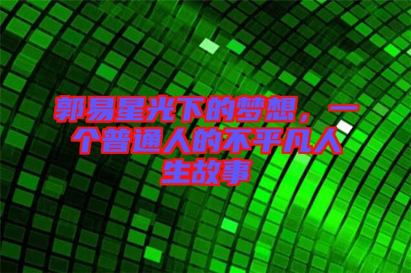 郭易星光下的夢(mèng)想，一個(gè)普通人的不平凡人生故事