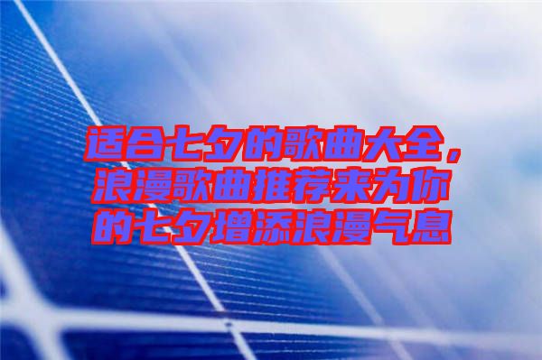 適合七夕的歌曲大全，浪漫歌曲推薦來為你的七夕增添浪漫氣息