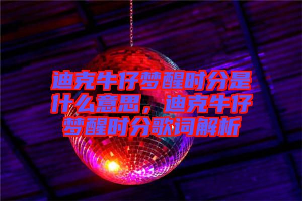 迪克牛仔夢醒時分是什么意思，迪克牛仔夢醒時分歌詞解析