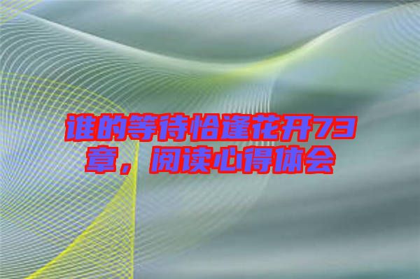 誰的等待恰逢花開73章，閱讀心得體會