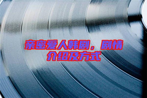 親密愛人韓劇，劇情介紹及方式