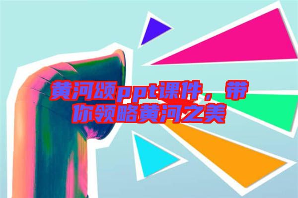 黃河頌ppt課件，帶你領(lǐng)略黃河之美