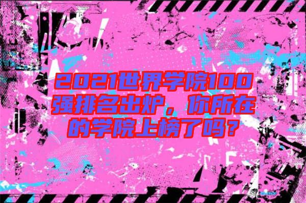 2021世界學院100強排名出爐，你所在的學院上榜了嗎？