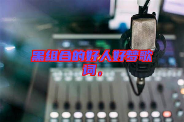 黑組合的好人好夢歌詞，