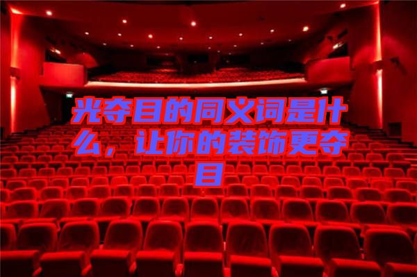 光奪目的同義詞是什么，讓你的裝飾更奪目