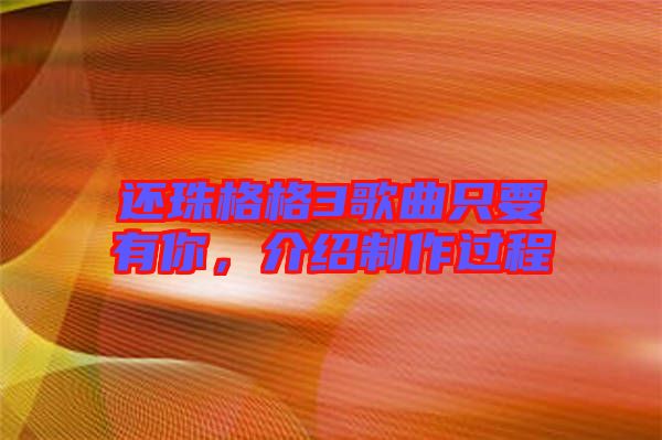 還珠格格3歌曲只要有你，介紹制作過程