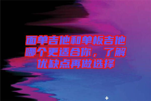 面單吉他和單板吉他哪個更適合你，了解優(yōu)缺點再做選擇