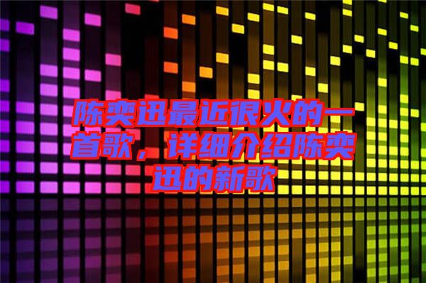 陳奕迅最近很火的一首歌，詳細介紹陳奕迅的新歌