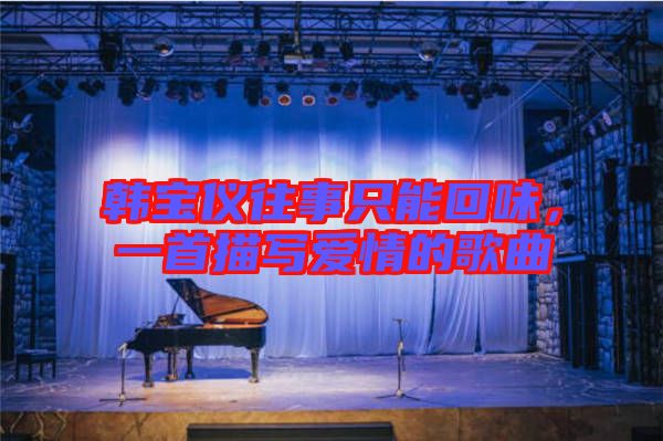 韓寶儀往事只能回味，一首描寫愛情的歌曲