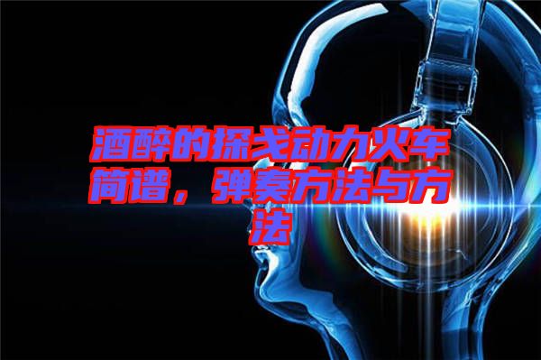 酒醉的探戈動力火車簡譜，彈奏方法與方法