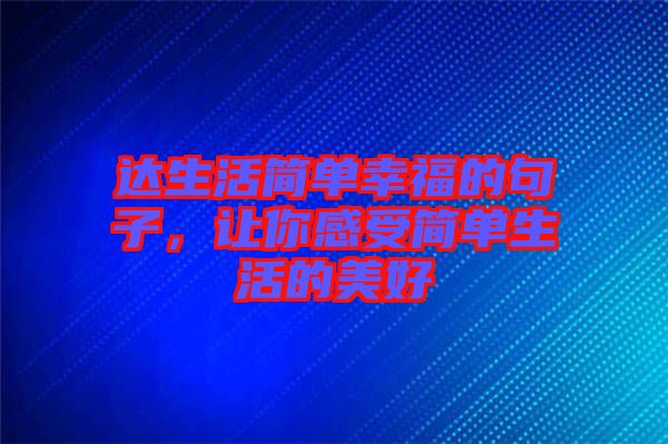 達生活簡單幸福的句子，讓你感受簡單生活的美好