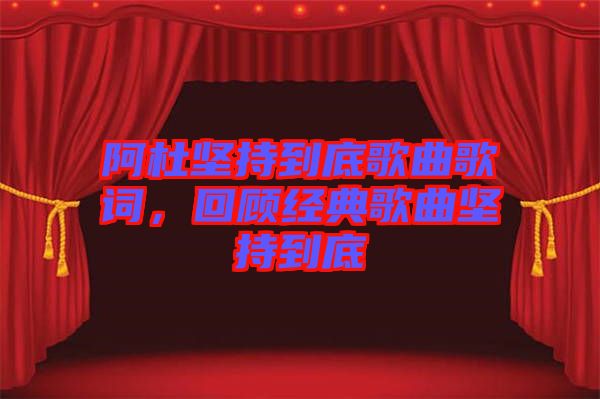 阿杜堅持到底歌曲歌詞，回顧經(jīng)典歌曲堅持到底