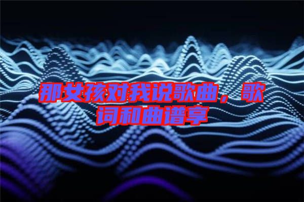 那女孩對我說歌曲，歌詞和曲譜享